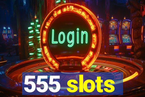 555 slots